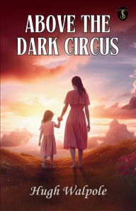 Title: Above The Dark Circus, Author: Hugh Walpole