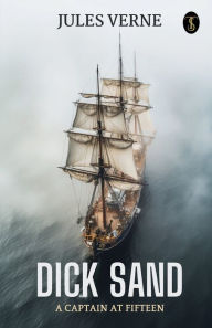 Title: Dick Sand A Captain At Fifteen, Author: Jules Verne