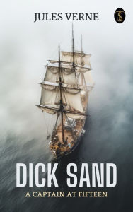 Title: Dick Sand, A Captain at Fifteen, Author: Jules Verne