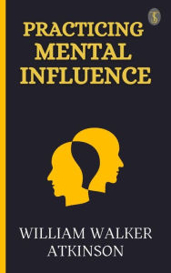 Title: Practicing Mental Influence, Author: William Walker Atkinson