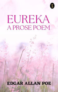 Title: Eureka: A Prose Poem, Author: Edgar Allan Poe