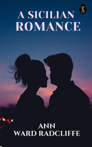 Title: A Sicilian Romance, Author: Ann Ward Radcliffe