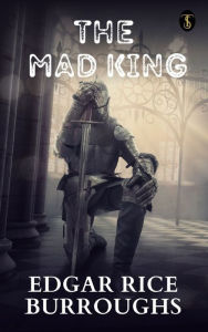 Title: The Mad King, Author: Edgar Rice Burroughs