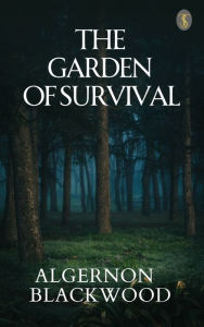 Title: The Garden of Survival, Author: Algernon Blackwood