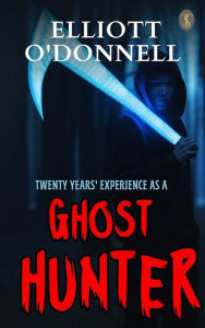 Title: Twenty Years' Experience As A Ghost Hunter, Author: Elliott O'Donnell