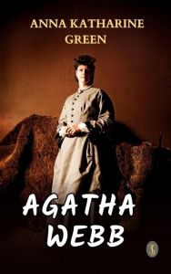 Title: Agatha Webb, Author: Anna Katharine Green