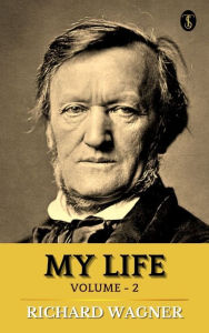 Title: My Life - Volume 2, Author: Richard Wagner