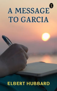 Title: A Message to Garcia, Author: Elbert Hubbard