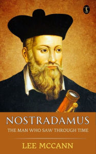 Title: Nostradamus, The Man Who Saw Through Time, Author: Lee McCann