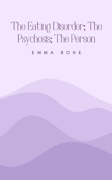 The Eating Disorder; The Psychosis; The Person