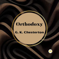 Title: Orthodoxy by G. K. Chesterton, Author: G. K. Chesterton