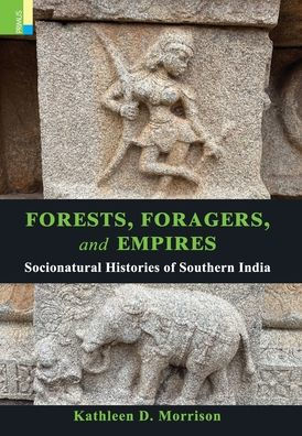 Forests, Foragers, and Empires: Socionatural Histories of Southern India