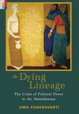 The Dying Lineage: The Crisis of Political Power in the Mahabharata