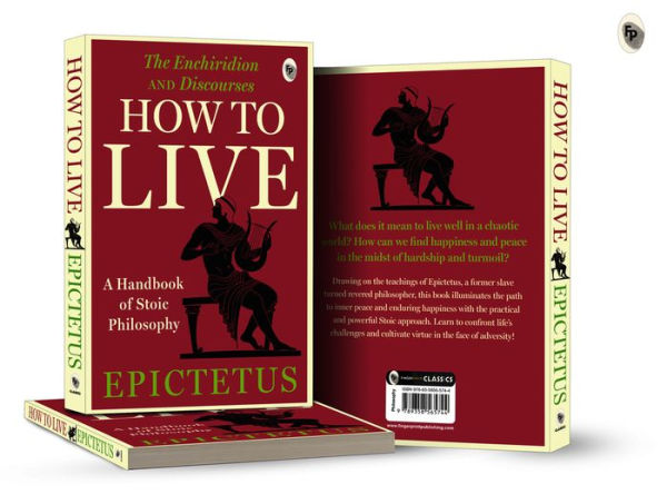 How to Live - A Handbook of Stoic Philosophy: Discourses and The Enchiridion