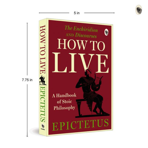 How to Live - A Handbook of Stoic Philosophy: Discourses and The Enchiridion