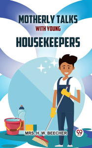 Title: Motherly Talks With Young Housekeepers, Author: H. W. Beecher