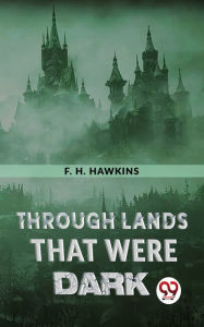 Title: Through Lands That Were Dark, Author: F. H. Hawkins