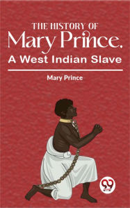 Title: The History Of Mary Prince, A West Indian Slave, Author: Mary Prince