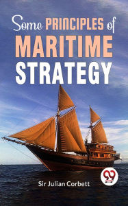 Title: Some Principles Of Maritime Strategy, Author: Sir Julian Corbett