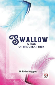 Title: Swallow A Tale Of The Great Trek, Author: H. Rider Haggard