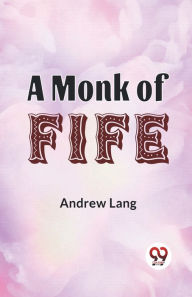 Title: A Monk Of Fife, Author: Andrew Lang