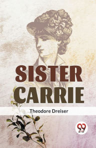 Title: Sister Carrie, Author: Theodore Dreiser