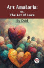 Ars Amatoria; Or, The Art Of Love