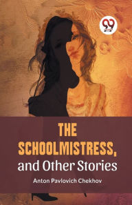 Title: The Schoolmistress, and Other Stories, Author: Anton Chekhov