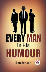 Title: Every Man In His Humor, Author: Ben Jonson