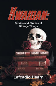 Title: Kwaidan: Stories And Studies Of Strange Things, Author: Lafcadio Hearn