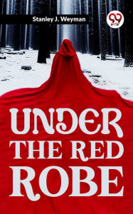 Title: Under The Red Robe, Author: Stanley J. Weyman