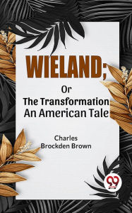 Title: Wieland; Or The Transformation An American Tale, Author: Charles Brockden Brown