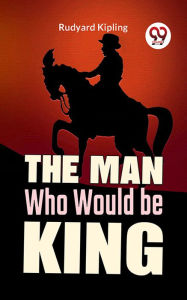 Title: The Man Who Would Be King, Author: Rudyard Kipling