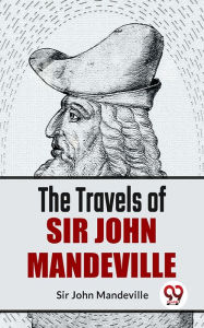 Title: The Travels Of Sir John Mandeville, Author: Sir John Mandeville