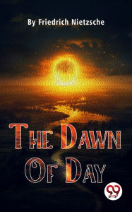 Title: The Dawn Of Day, Author: Friedrich Nietzsche