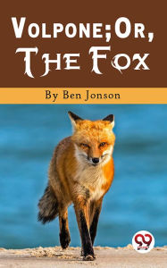 Title: Volpone; Or, The Fox, Author: Ben Jonson