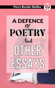 Title: A Defence Of Poetry And Other Essays, Author: Percy Bysshe Shelley