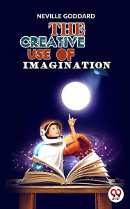 Title: The Creative Use Of Imagination, Author: Neville Goddard