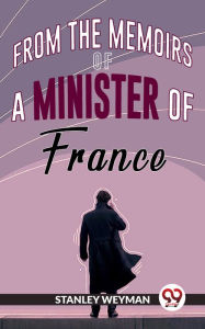 Title: From The Memoirs Of A Minister Of France, Author: Stanley Weyman