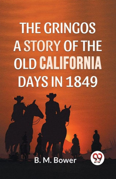 The Gringos A Story Of The Old California Days In 1849