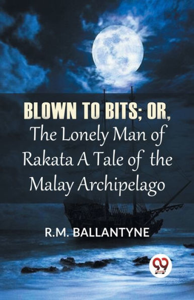 Blown To Bits; Or, The Lonely Man Of Rakata A Tale Malay Archipelago