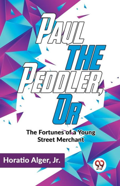 Paul The Peddler, Or Fortunes Of A Young Street Merchant