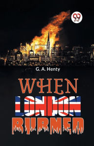 Title: When London Burned, Author: G.A. Henty