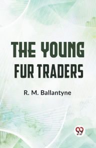 Title: The Young Fur Traders, Author: R. M. Ballantyne