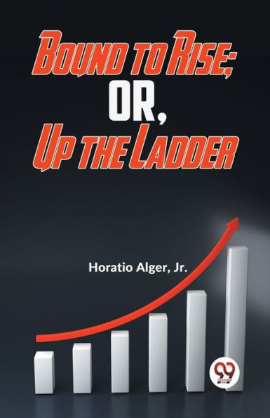 Bound To Rise; Or, Up The Ladder