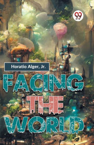 Title: Facing The World, Author: Horatio Alger