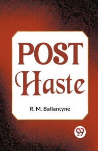 Title: Post Haste, Author: Robert Michael Ballantyne