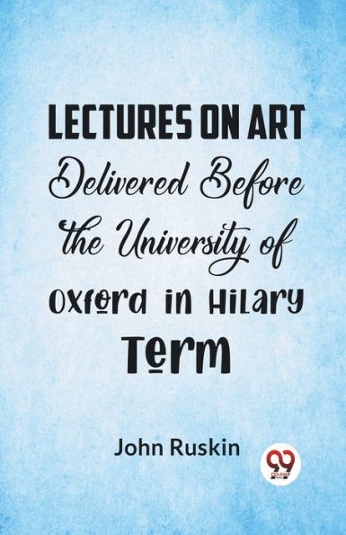 Lectures On Art Delivered Before The University Of Oxford Hilary Term