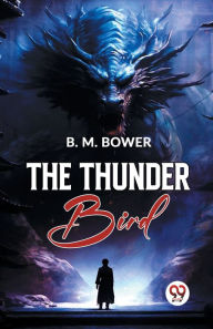 Title: The Thunder Bird, Author: B.M. Bower