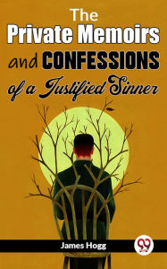 Title: The Private Memoirs And Confessions Of A Justified Sinner, Author: James Hogg